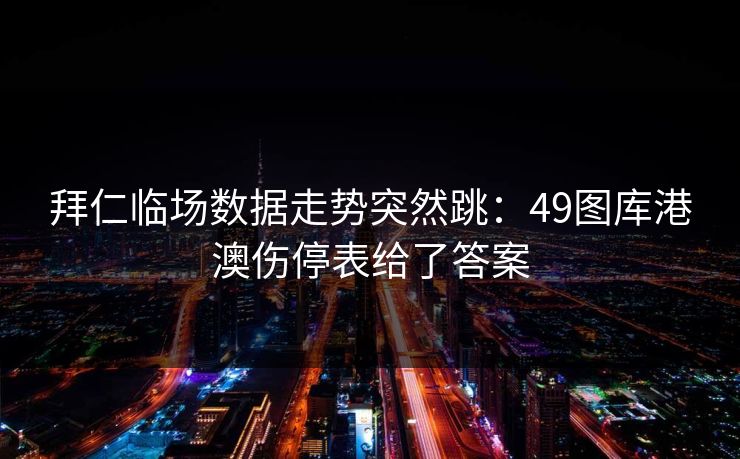 拜仁临场数据走势突然跳：49图库港澳伤停表给了答案
