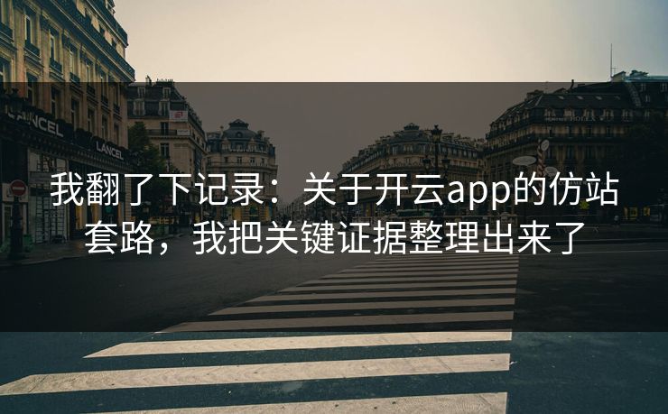 我翻了下记录：关于开云app的仿站套路，我把关键证据整理出来了